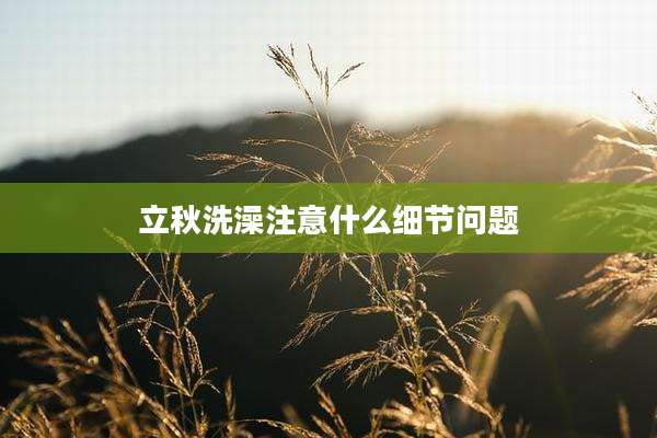 立秋洗澡注意什么细节问题