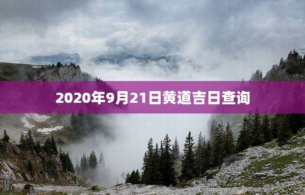 2020年9月21日黄道吉日查询
