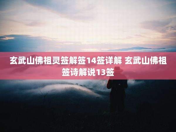 玄武山佛祖灵签解签14签详解 玄武山佛祖签诗解说13签