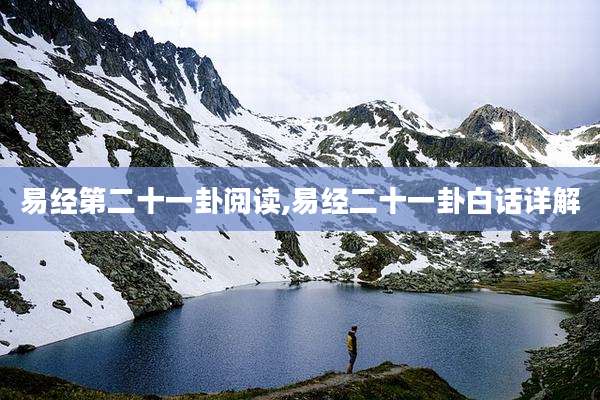 易经第二十一卦阅读,易经二十一卦白话详解