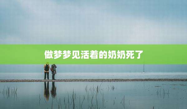 做梦梦见活着的奶奶死了