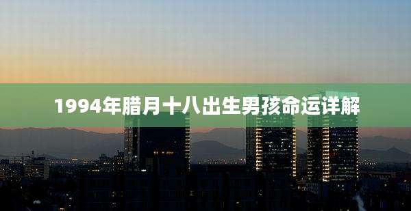 1994年腊月十八出生男孩命运详解