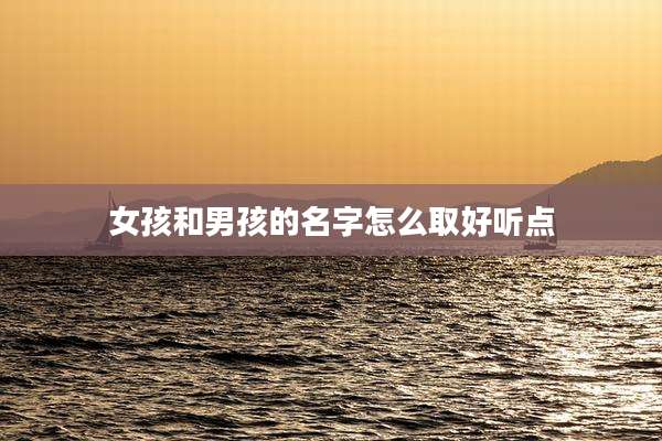 女孩和男孩的名字怎么取好听点