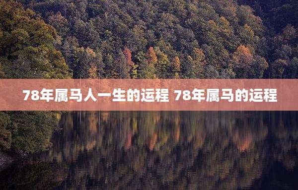 78年属马人一生的运程 78年属马的运程
