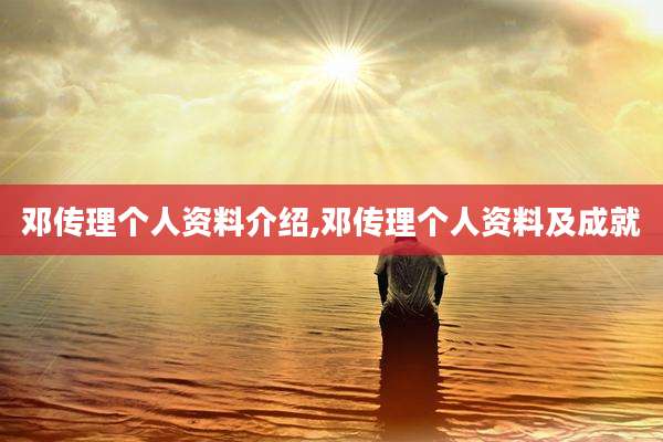 邓传理个人资料介绍,邓传理个人资料及成就