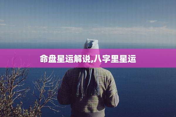 命盘星运解说,八字里星运