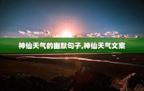 神仙天气的幽默句子,神仙天气文案