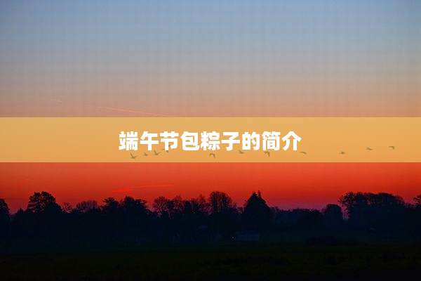 端午节包粽子的简介