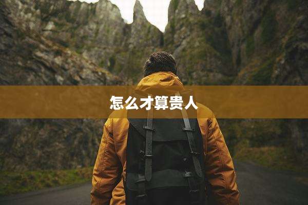 怎么才算贵人