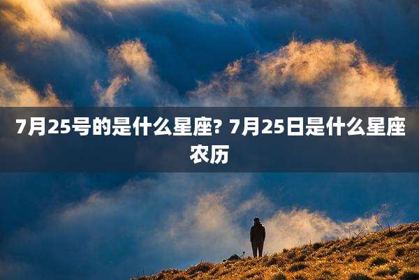 7月25号的是什么星座? 7月25日是什么星座农历