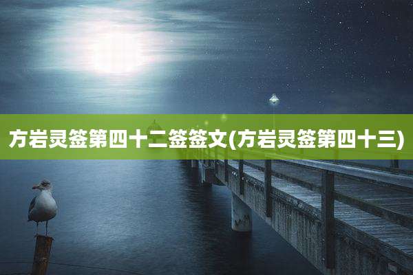 方岩灵签第四十二签签文(方岩灵签第四十三)