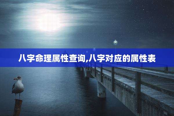 八字命理属性查询,八字对应的属性表