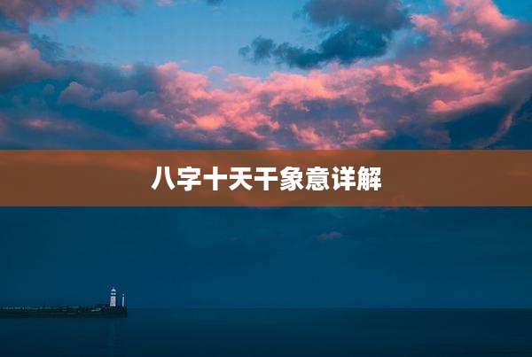 八字十天干象意详解