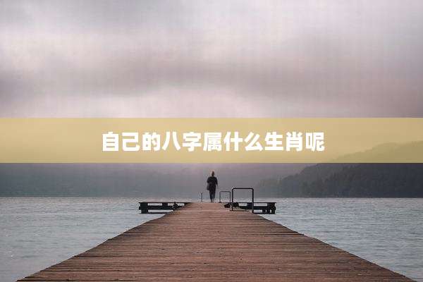 自己的八字属什么生肖呢
