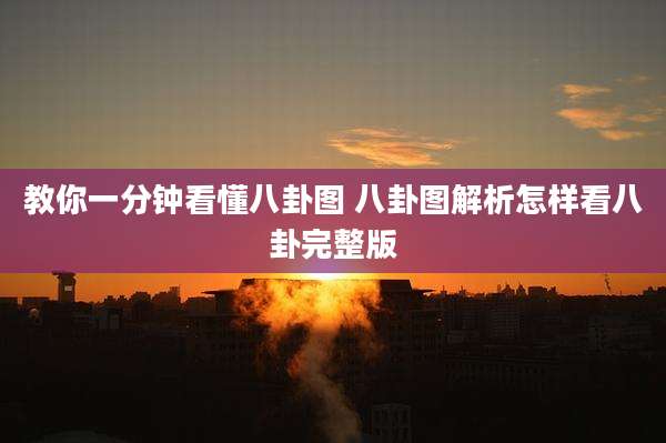 教你一分钟看懂八卦图 八卦图解析怎样看八卦完整版