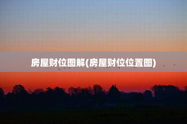 房屋财位图解(房屋财位位置图)