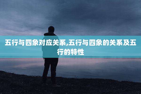 五行与四象对应关系,五行与四象的关系及五行的特性