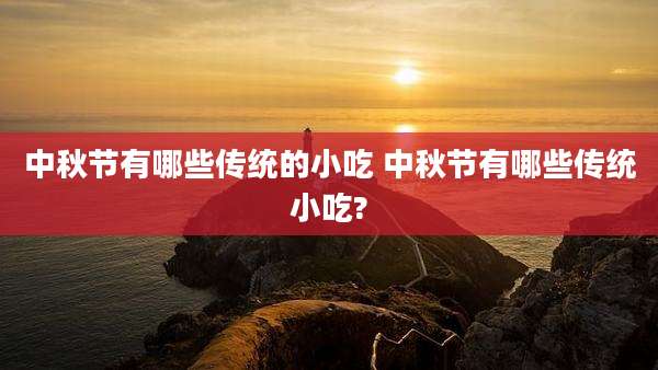 中秋节有哪些传统的小吃 中秋节有哪些传统小吃?