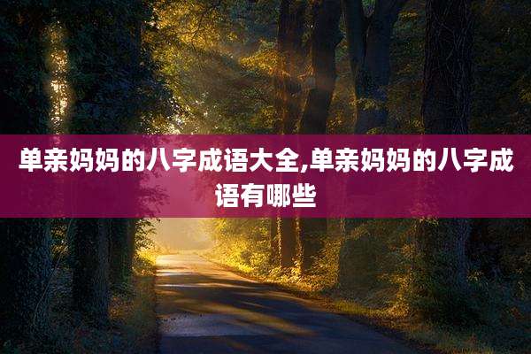 单亲妈妈的八字成语大全,单亲妈妈的八字成语有哪些