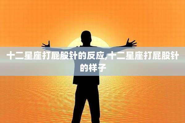 十二星座打屁股针的反应,十二星座打屁股针的样子