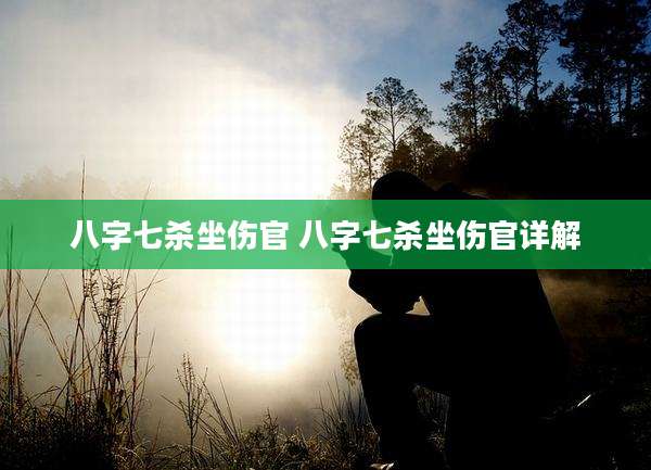 八字七杀坐伤官 八字七杀坐伤官详解