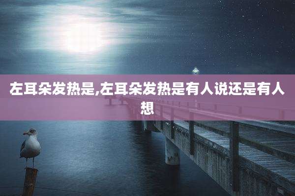 左耳朵发热是,左耳朵发热是有人说还是有人想
