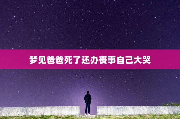 梦见爸爸死了还办丧事自己大哭