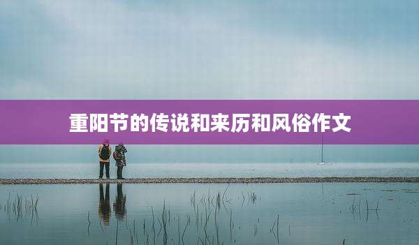重阳节的传说和来历和风俗作文