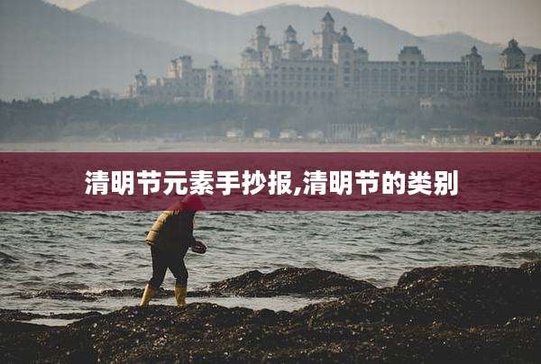 清明节元素手抄报,清明节的类别