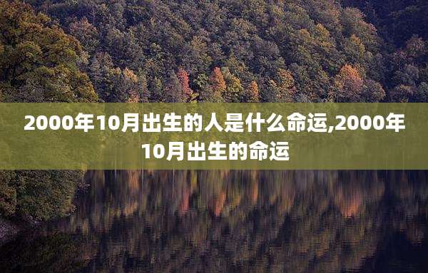 2000年10月出生的人是什么命运,2000年10月出生的命运