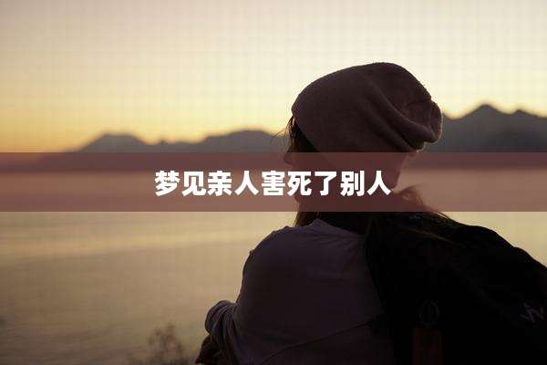 梦见亲人害死了别人