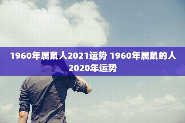 1960年属鼠人2021运势 1960年属鼠的人2020年运势