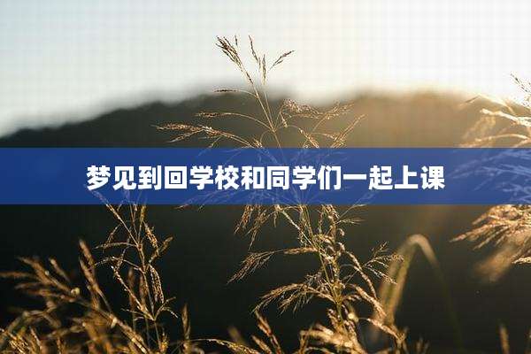 梦见到回学校和同学们一起上课