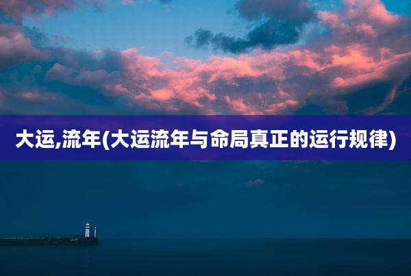 大运,流年(大运流年与命局真正的运行规律)