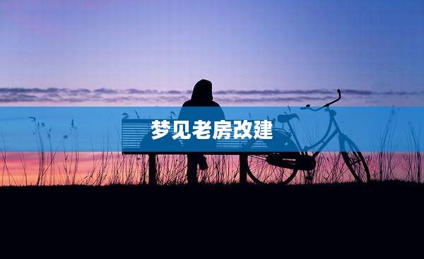 梦见老房改建