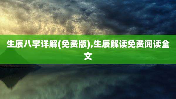 生辰八字详解(免费版),生辰解读免费阅读全文
