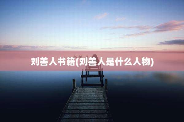 刘善人书籍(刘善人是什么人物)