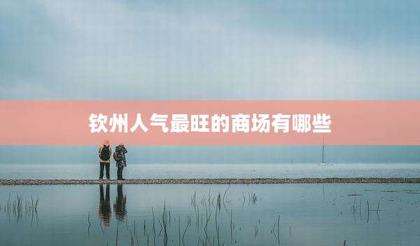 钦州人气最旺的商场有哪些
