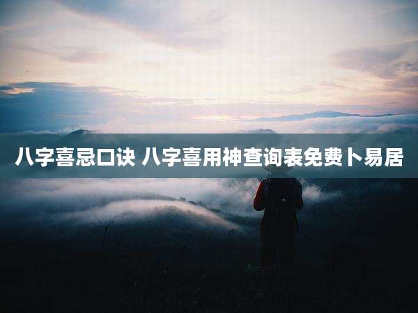 八字喜忌口诀 八字喜用神查询表免费卜易居
