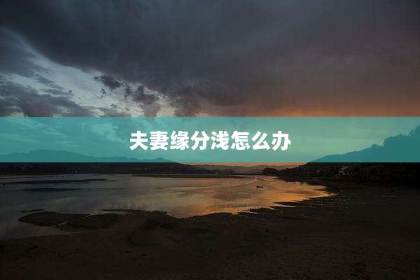 夫妻缘分浅怎么办