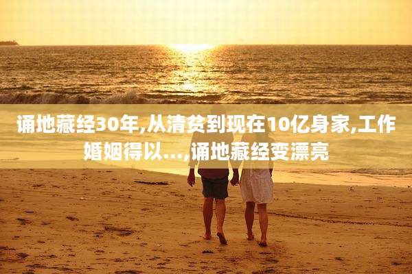 诵地藏经30年,从清贫到现在10亿身家,工作婚姻得以...,诵地藏经变漂亮