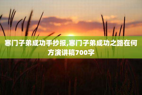 寒门子弟成功手抄报,寒门子弟成功之路在何方演讲稿700字