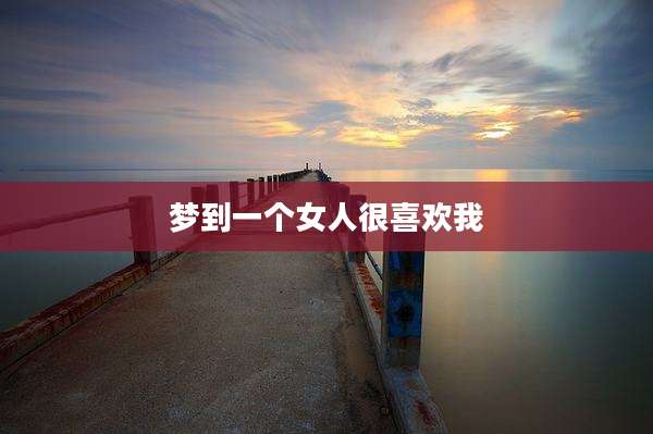 梦到一个女人很喜欢我