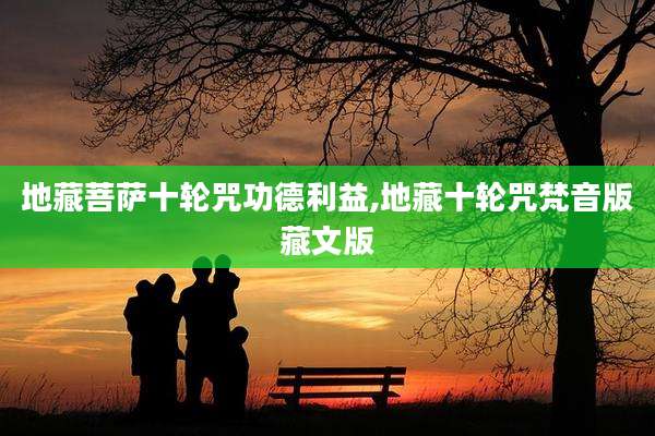 地藏菩萨十轮咒功德利益,地藏十轮咒梵音版藏文版