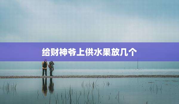 给财神爷上供水果放几个