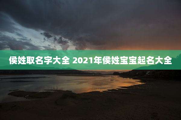 侯姓取名字大全 2021年侯姓宝宝起名大全