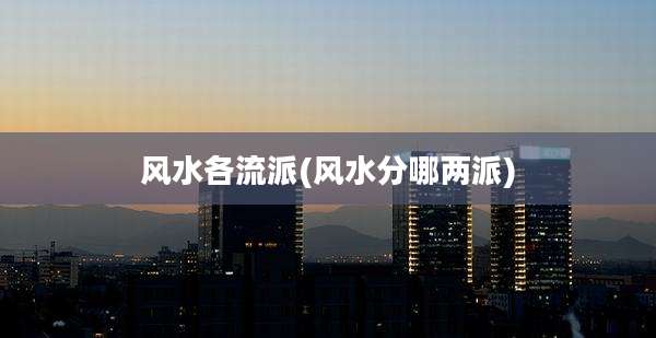 风水各流派(风水分哪两派)