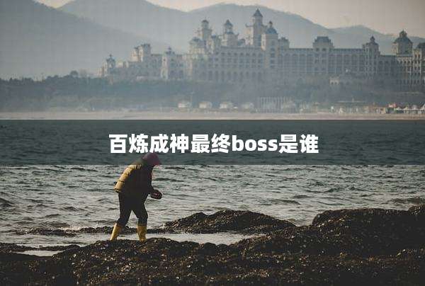百炼成神最终boss是谁