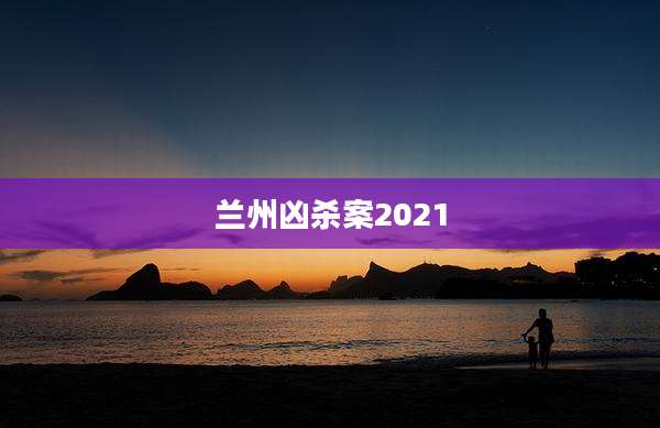 兰州凶杀案2021