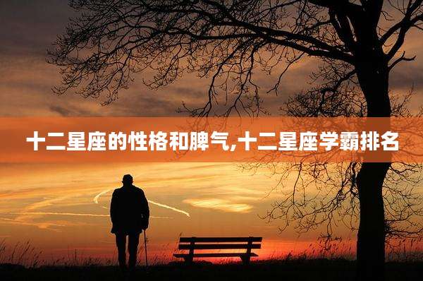 十二星座的性格和脾气,十二星座学霸排名